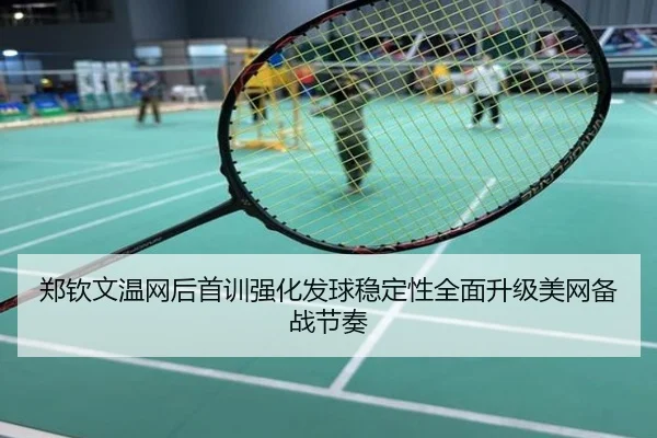 郑钦文温网后首训强化发球稳定性全面升级美网备战节奏