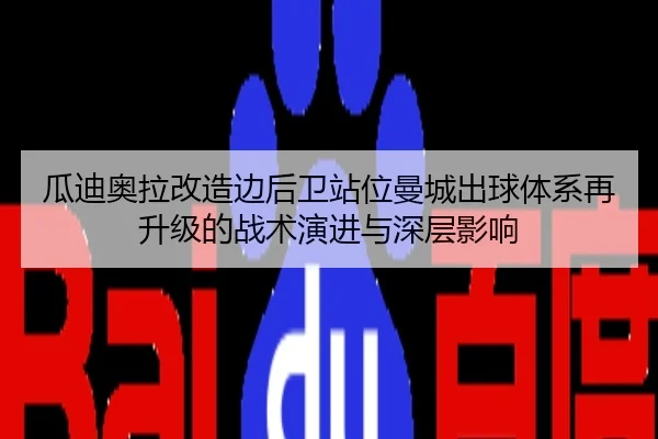 瓜迪奥拉改造边后卫站位曼城出球体系再升级的战术演进与深层影响